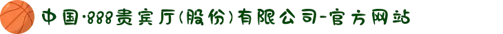 中国·888贵宾厅(股份)有限公司-官方网站